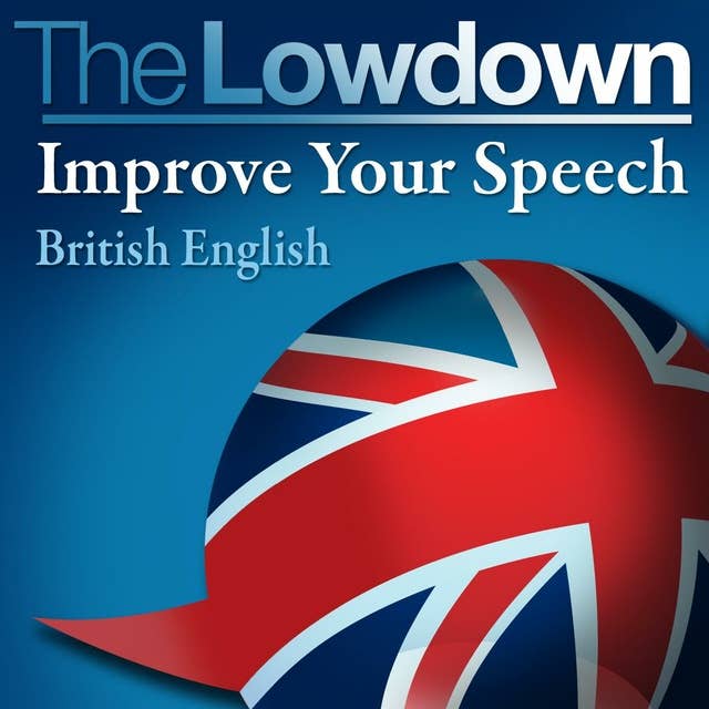 The Lowdown: Improve Your Speech - British English: Level 1