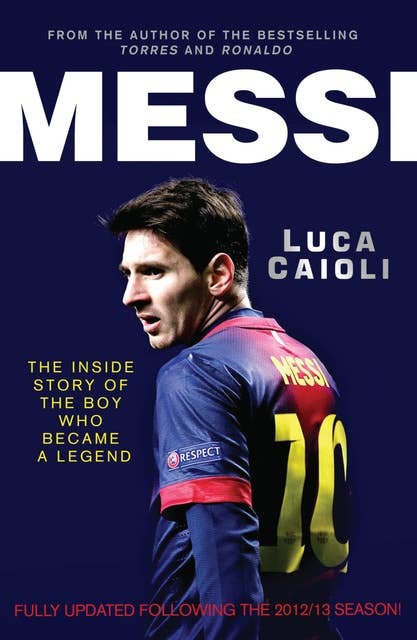 Messi – 2014 Updated Edition: The Inside Story of the Boy Who Became a Legend