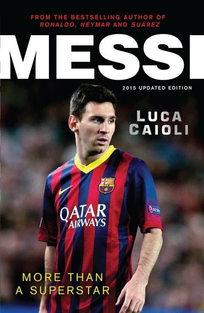 Messi – 2015 Updated Edition: More Than a Superstar