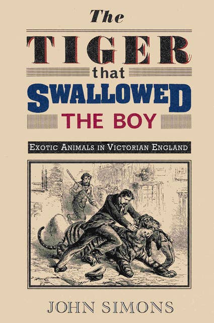 The Tiger That Swallowed the Boy: Exotic Animals in Victorian England