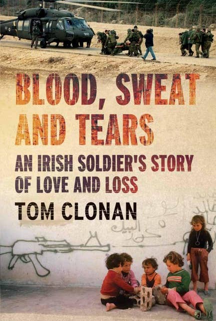 Blood, Sweat and Tears: An Irish Soldier's Story of Love and Loss