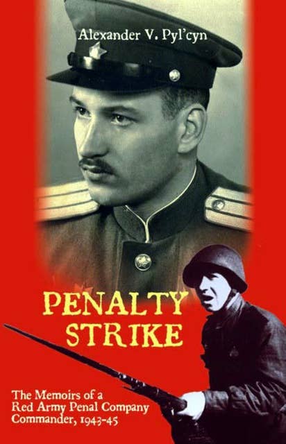 Penalty Strike: The Memoirs of a Red Army Penal Company Commander 1943–45