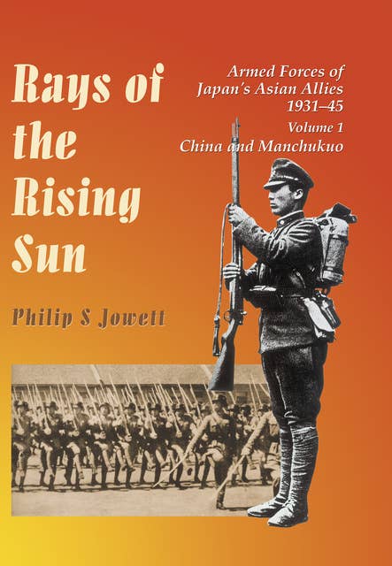 Rays of the Rising Sun: Armed Forces of Japan's Asian Allies 1931-45: China and Manchukuo
