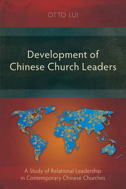 Development of Chinese Church Leaders: A Study of Relational Leadership in Contemporary Chinese Churches