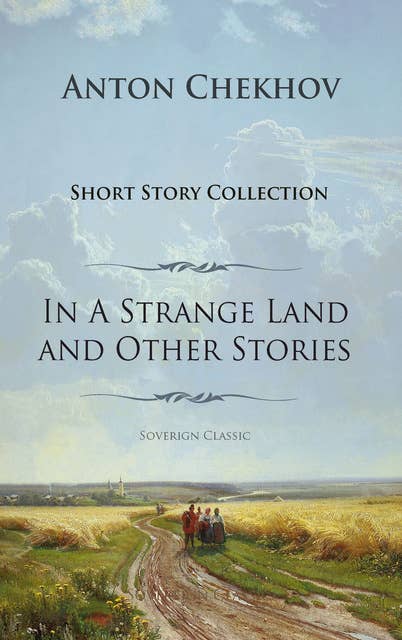 Anton Chekhov Short Story Collection Vol.1: In A Strange Land and Other Stories