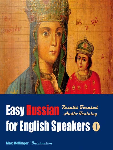 Easy Russian for English Speakers Volume 1: Learn to Meet, Greet, Do Business in Russian; Make Friends, Dates and Discover The Mysterious Russian Soul