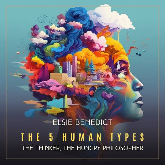 The 5 Human Types Volume 5: The Thinker, The Hungry Philosopher