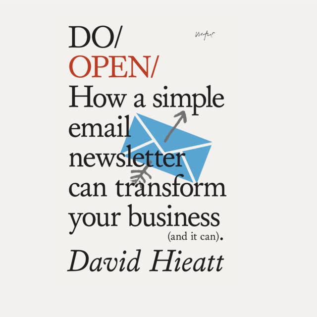 Do Books, Do Open: How a simple email newsletter can transform your business (and it can). (unabridged)