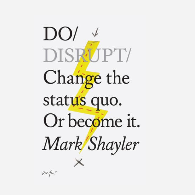 Do Disrupt: Change the status quo. Or become it.