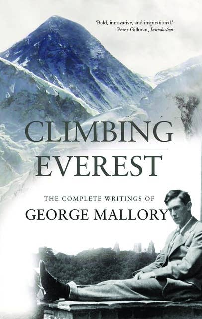 Climbing Everest: The Complete Writings of George Leigh Mallory