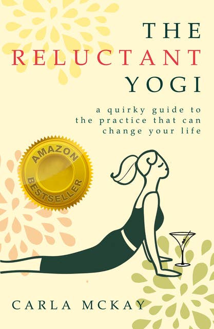 The Reluctant Yogi: A Quirky Guide to the Practice That Can Change Your Life