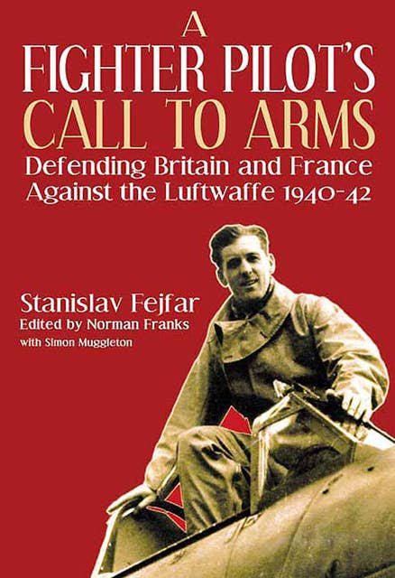 A Fighter Pilot's Call to Arms: Defending Britain and France Against the Luftwaffe, 1940–1942