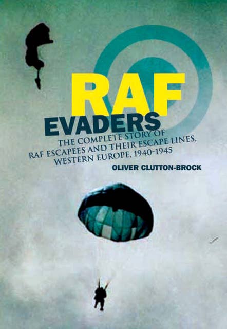 RAF Evaders: The Complete Story of RAF Escapees and their Escape Lines, Western Europe, 1940–1945