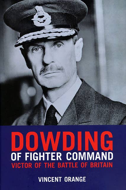 Dowding of Fighter Command: Victor of the Battle of Britain