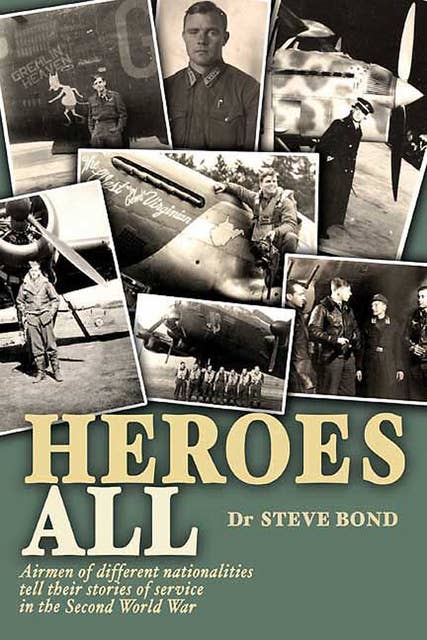 Heroes All: Airmen of Different Nationalities Tell Their Stories of Service in the Second World War
