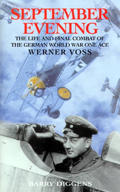 September Evening: The Life and Final Combat of the German World War One Ace: Werner Voss