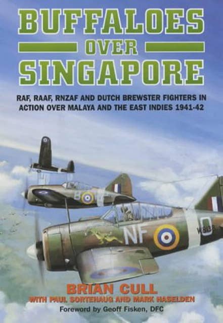 Buffaloes over Singapore: RAF, RAAF, RNZAF and Dutch Brester Fighters in Action Over Malaya and the East Indies 1941–1942