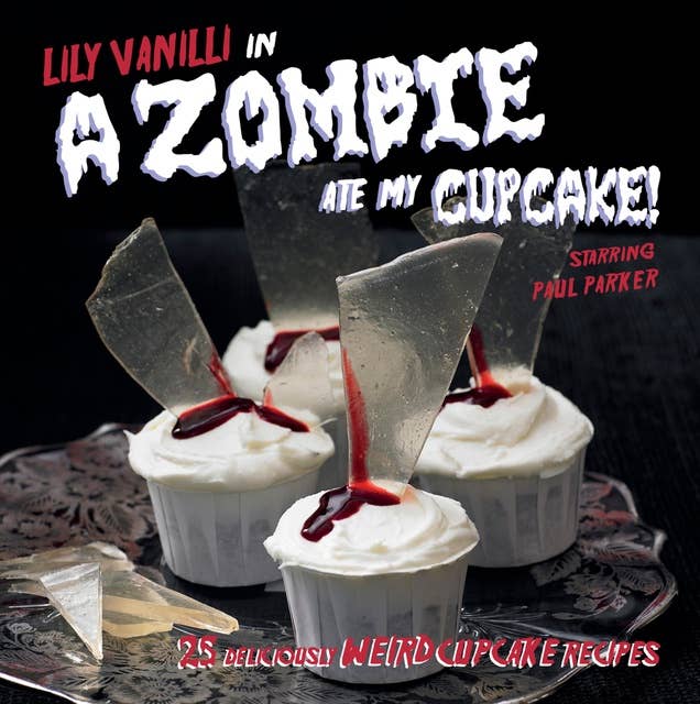 A Zombie Ate My Cupcake: 25 delicious weird cupcake recipes