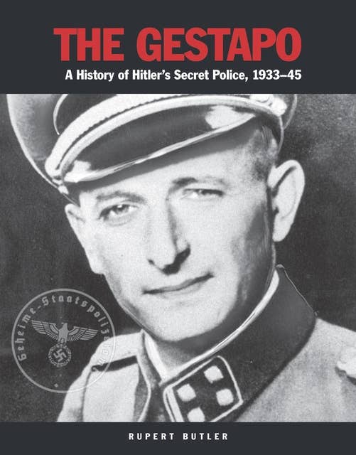 The Gestapo: A History of Hitler's Secret Police 1933-45