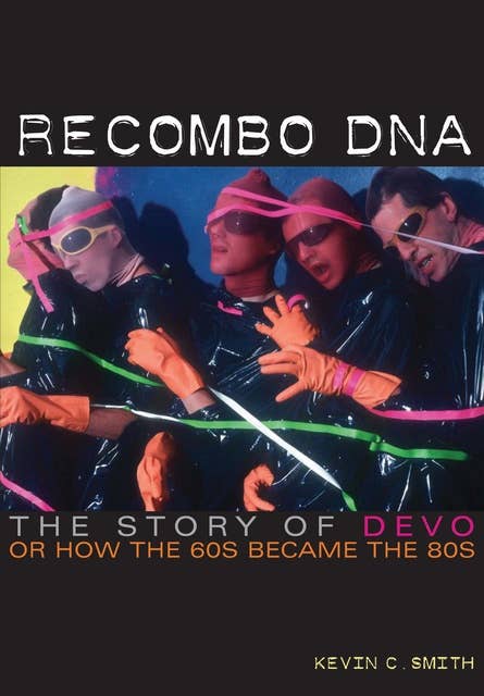 Recombo DNA: The story of Devo, or how the 60s became the 80s