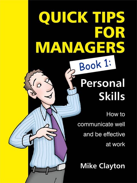 Quick Tips For Managers: Personal Skills: How to communicate well and be effective at work