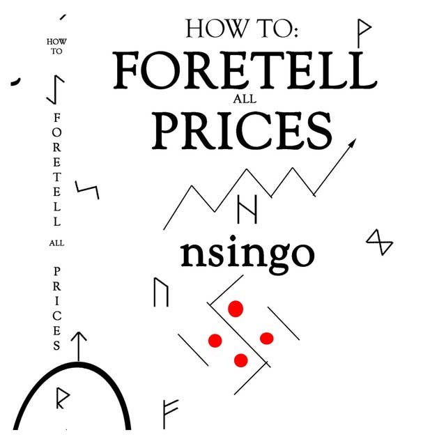 How To Foretell All Prices: Being A Discourse On The Fundamentals For Forecasting Changes In Price According To Time.