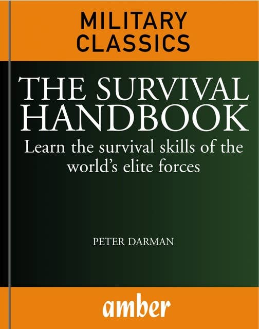 The Survival Handbook: Learn the survival skills of the world's elite forces