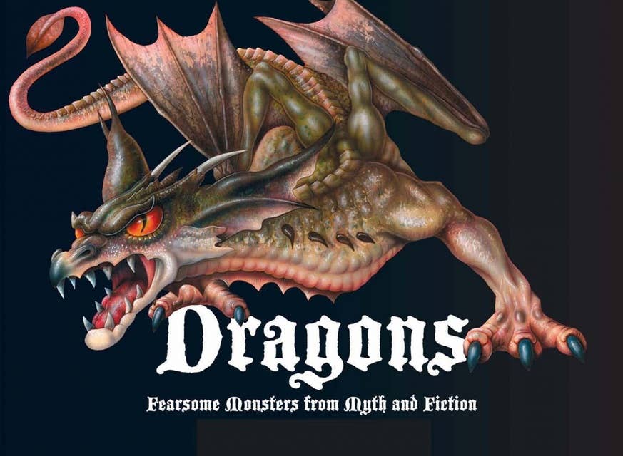 Dragons: Fearsome Monsters From Myth and Fiction