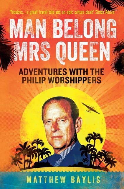 Man Belong Mrs Queen: Adventures with the Philip Worshippers
