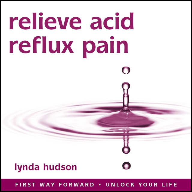 Cover for Relieve Acid Reflux Pain: First Way Forward - Unlock Your Life