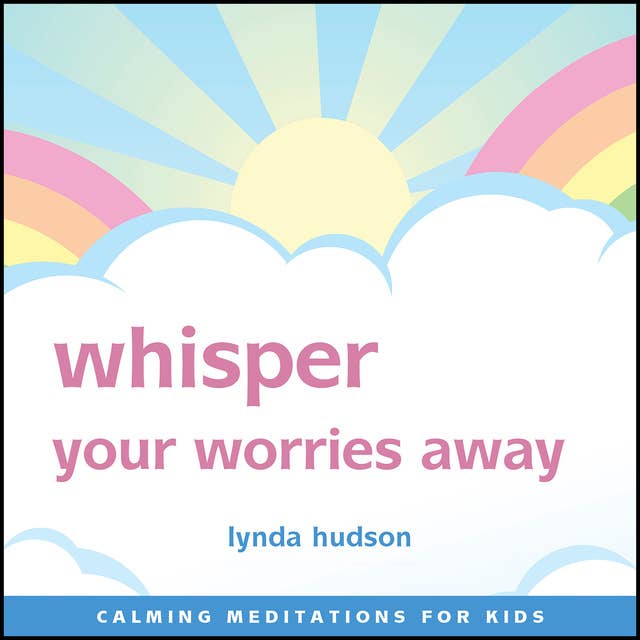 Whisper Your Worries Away: Calming meditations for kids