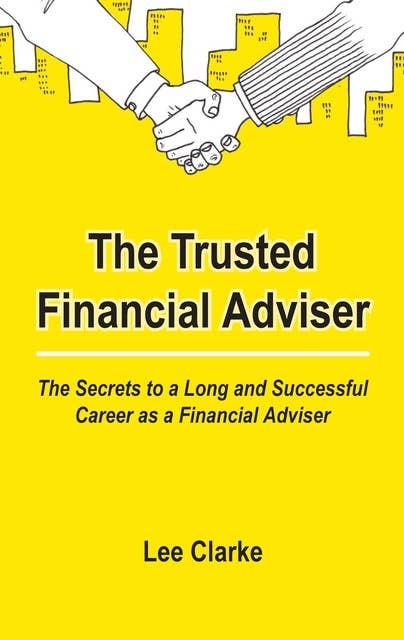 The Trusted Financial Adviser: The Secrets to a Long and Successful Career as a Financial Adviser