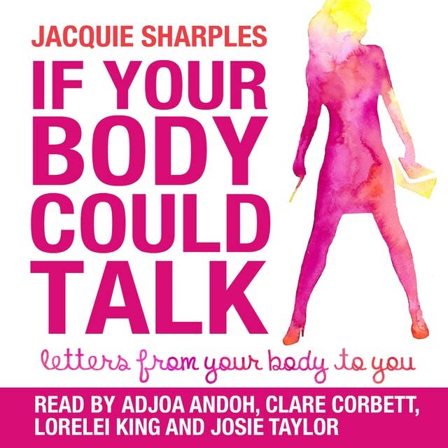 If Your Body Could Talk: Letters From Your Body to You