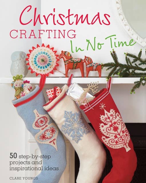 Christmas Crafting In No Time: 50 step-by-step projects and inspirational ideas