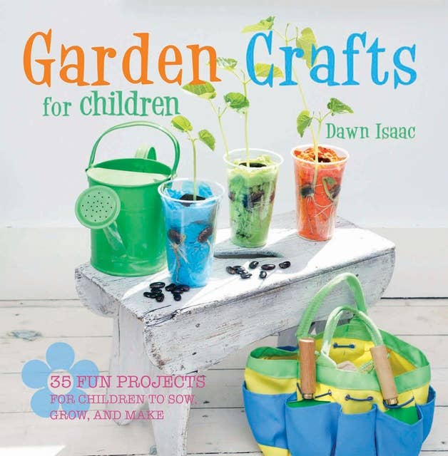Garden Crafts for Children: 35 fun projects for children to sow, grow and make