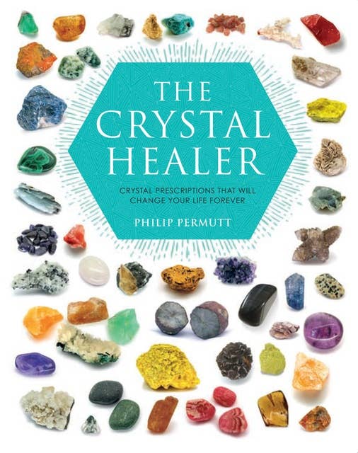 The Crystal Healer: Crystal prescriptions that will change your life forever