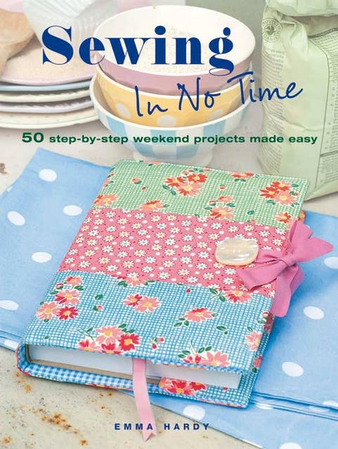 Sewing in No Time: 50 step-by-step weekend projects made easy