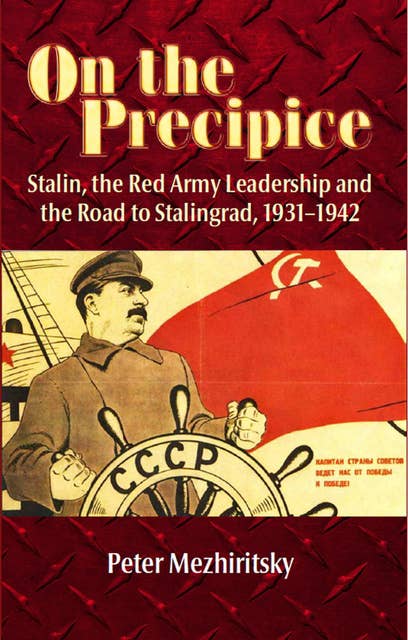 On the Precipice: Stalin, the Red Army Leadership and the Road to Stalingrad, 1931–1942