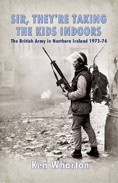 Sir, They're Taking the Kids Indoors: The British Army in Northern Ireland 1973–74