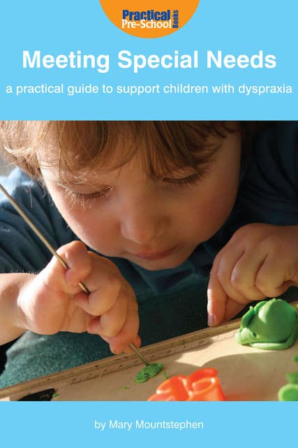Meeting Special Needs: A practical guide to support children with Dyspraxia