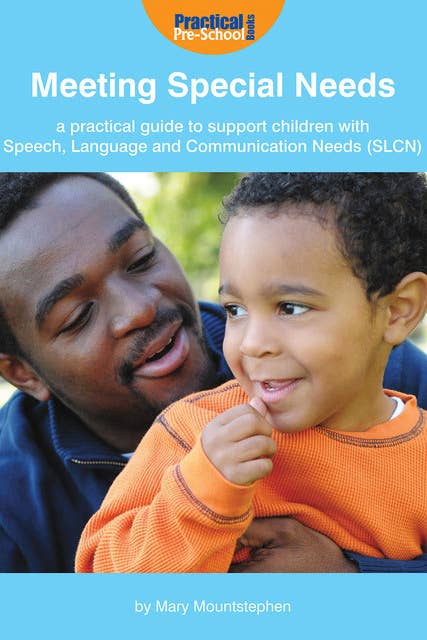 Meeting Special Needs: A practical guide to support children with Speech, Language and Communication Needs (SLCN)