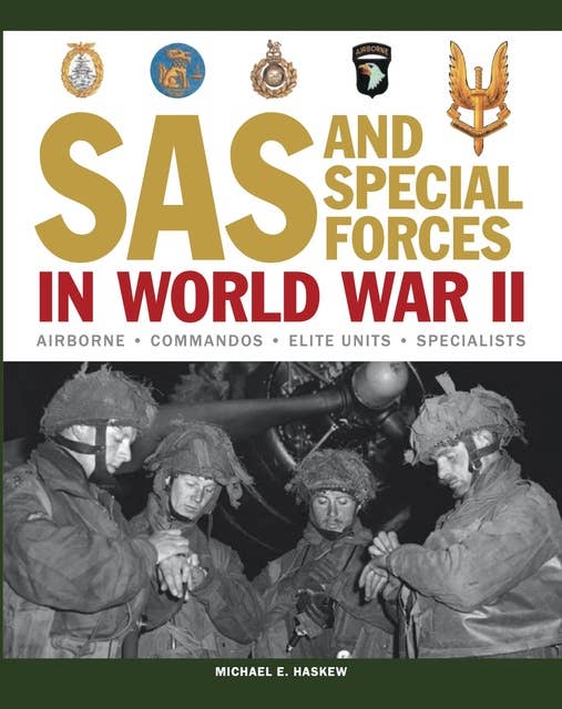 SAS and Special Forces in World War II: The Complete Guide to Paratroop, Commando, Ranger, SS, Marine and Other Elite Units