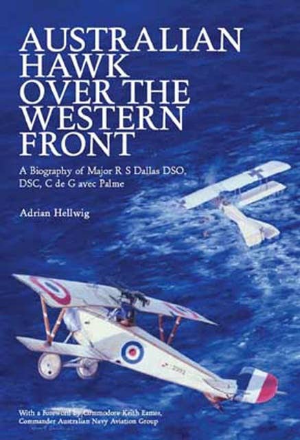 Australian Hawk Over the Western Front: A Biography of Major R S Dallas DSO, DSC, C de G avec Palme