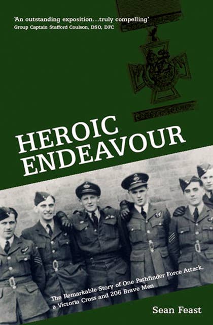 Heroic Endeavour: The Remarkable Story of One Pathfinder Force Attack, a Victoria Cross and 206 Brave Men