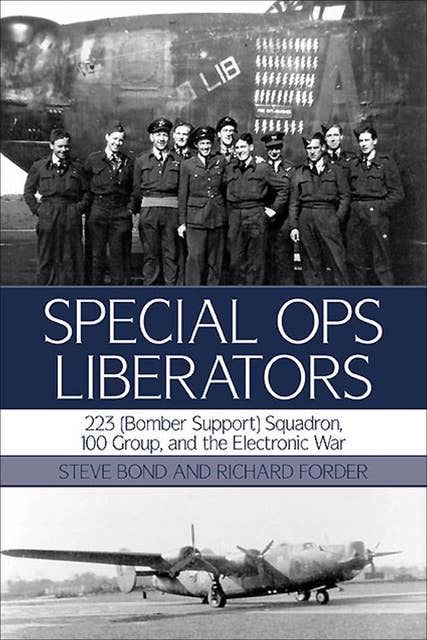 Special Ops Liberators: 223 (Bomber Support) Squadron, 100 Group, and the Electronic War
