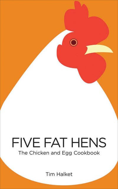 Five Fat Hens: The Chicken and Egg Cookbook