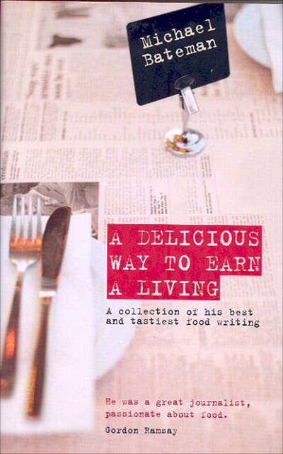 A Delicious Way to Earn a Living: A Collection of His Best and Tastiest Food Writing