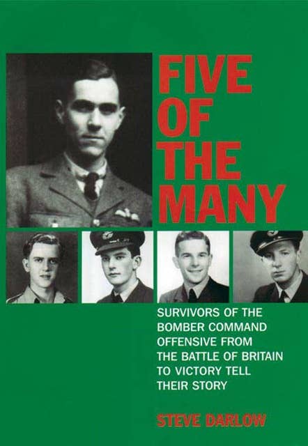 Five of the Many: Survivors of the Bomber Command Offensive from the Battle of Britain to Victory Tell their Story