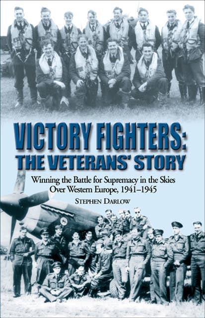 Victory Fighters: The Veterans' Story: Winning the Battle for Supremacy in the Skies Over Western Europe, 1941–1945