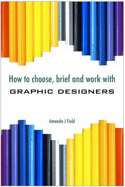 How to Choose, Brief and Work with Graphic Designers